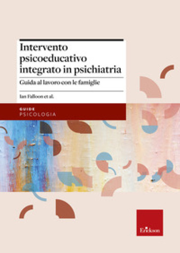 Intervento psicoeducativo integrato in psichiatria. Guida al lavoro con le famiglie - Falloon Ian