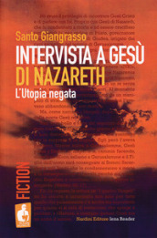 Intervista a Gesù di Nazareth. L utopia negata