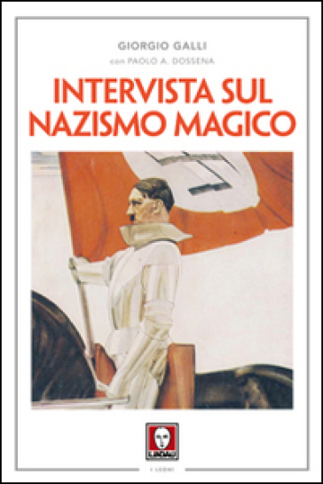 Intervista sul nazismo magico - Giorgio Galli - Paolo Antonio Dossena