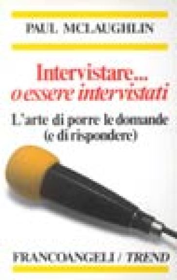 Intervistare... o essere intervistati. L'arte di porre le domande (e di rispondere) - Paul McLaughlin