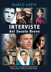 Interviste del Secolo Breve. Incontri con i protagonisti della cultura, della politica e dell arte del XX secolo