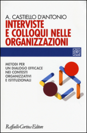 Interviste e colloqui nelle organizzazioni. Metodi per un dialogo efficace nei contesti organizzativi e istituzionali