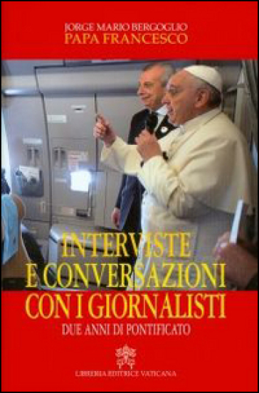 Interviste e conversazioni con i giornalisti. Due anni di pontificato - Papa Francesco (Jorge Mario Bergoglio)