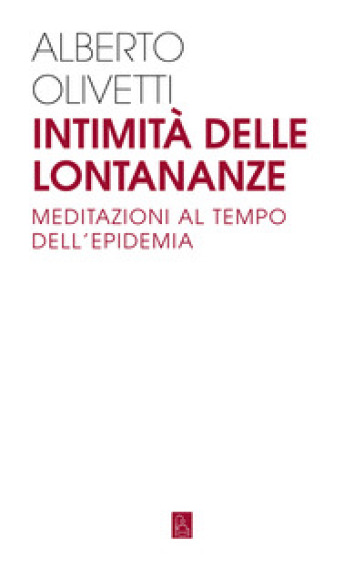 Intimità delle lontananze. Meditazioni al tempo dell'epidemia - Alberto Olivetti