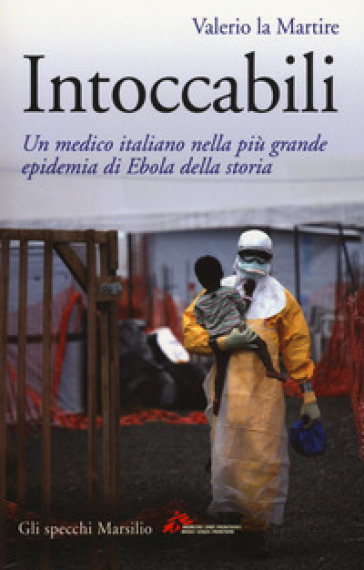 Intoccabili. Un medico italiano nella più grande epidemia di Ebola nella storia - Valerio La Martire