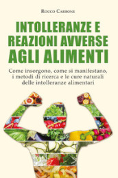 Intolleranze e reazioni avverse agli alimenti. Come insorgono, come si manifestano, i metodi di ricerca e le cure naturali delle intolleranze alimentari