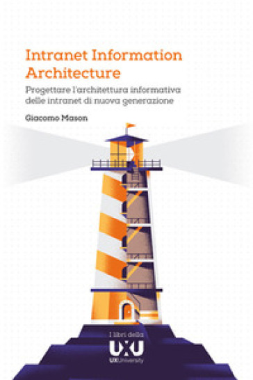 Intranet Information Architecture. Progettare l'architettura informativa delle intranet di nuova generazione - Giacomo Mason