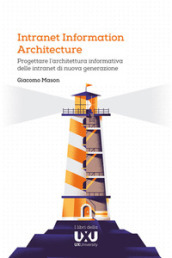 Intranet Information Architecture. Progettare l architettura informativa delle intranet di nuova generazione