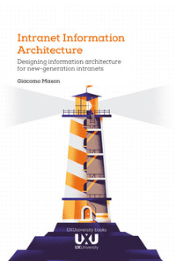 Intranet Information Architecture. Designing information architecture for new-generation i...