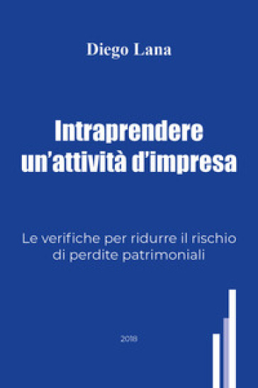 Intraprendere un'attività d'impresa. Le verifiche per ridurre il rischio di perdite patrimoniali - Diego Lana