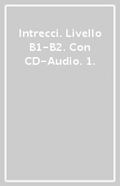Intrecci. Livello B1-B2. Con CD-Audio. 1.