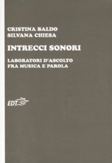 Intrecci sonori. Laboratori d'ascolto fra musica e parola - Silvana Chiesa - Cristina Baldo