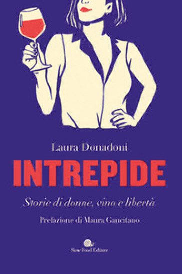 Intrepide. Storie di donne, vino e libertà - Laura Donadoni
