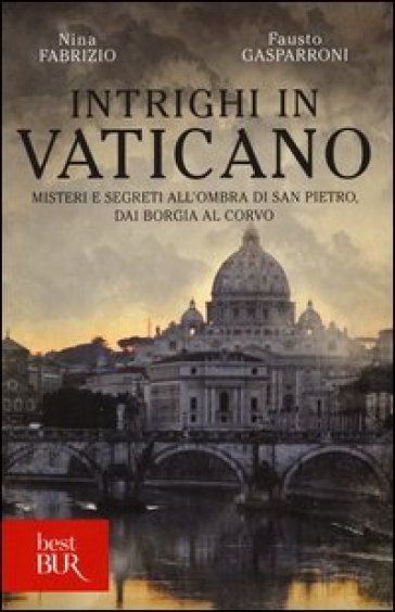 Intrighi in Vaticano. Misteri e segreti all'ombra di San Pietro, dai Borgia al Corvo - Nina Fabrizio - Fausto Gasparroni