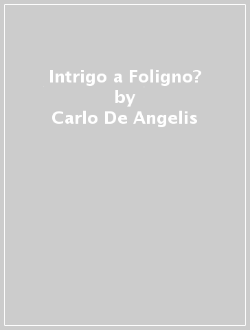 Intrigo a Foligno? - Carlo De Angelis