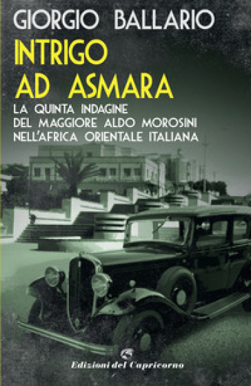 Intrigo ad Asmara. La quinta indagine del maggiore Aldo Morosini nell'Africa orientale italiana - Giorgio Ballario