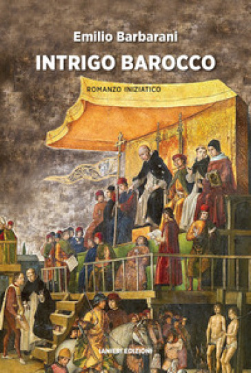 Intrigo barocco. Romanzo iniziatico - Emilio Barbarani