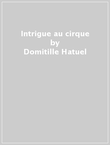 Intrigue au cirque - Domitille Hatuel