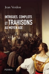 Intrigues, complots et trahisons au Moyen-Age