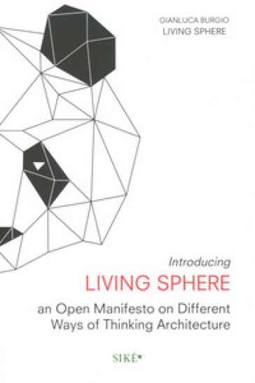 Introducing living sphere. An open manifesto on different ways of thinking architecture - Gianluca Burgio
