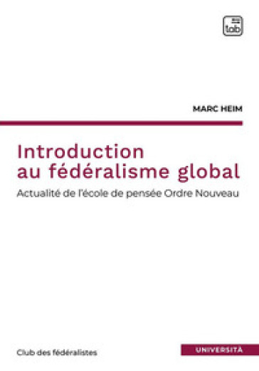 Introduction au fédéralisme global. L'école de pensée ordre nouveau - Marc Heim