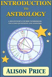 Introduction to Astrology: A beginner s course workbook includes questions and answers