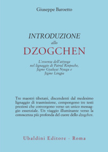 Introduzione allo Dzogchen. L'essenza dell'atiyoga nel lignaggio di Patrul Rinpoche, Jigme Gyalwai Nyugu e Jigme Lingpa - Giuseppe Baroetto