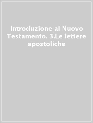 Introduzione al Nuovo Testamento. 3.Le lettere apostoliche