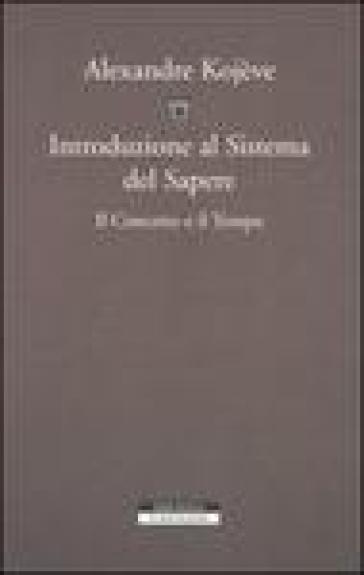 Introduzione al Sistema del Sapere. Il Concetto e il Tempo - Alexandre Kojève