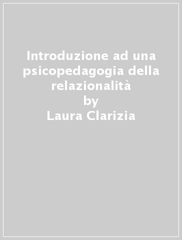 Introduzione ad una psicopedagogia della relazionalità - Laura Clarizia