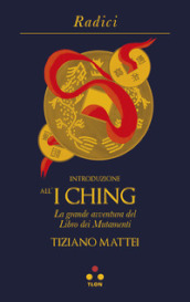 Introduzione all I Ching. La grande avventura del Libro dei Mutamenti