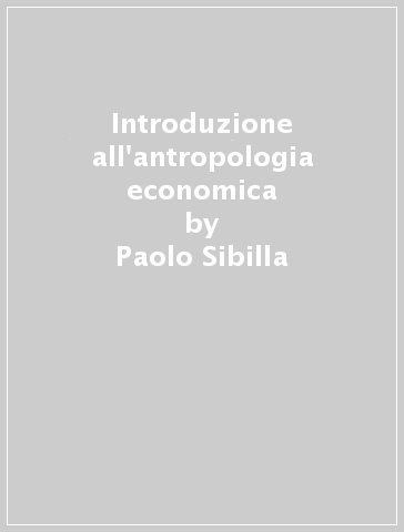 Introduzione all'antropologia economica - Paolo Sibilla