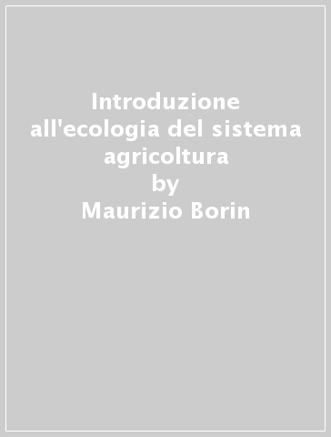 Introduzione all'ecologia del sistema agricoltura - Maurizio Borin