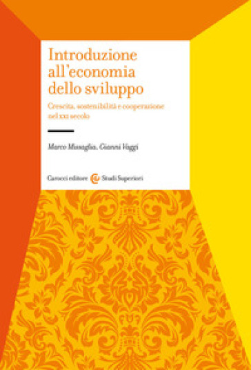 Introduzione all'economia dello sviluppo. Crescita, sostenibilità e cooperazione nel XXI secolo - Marco Missaglia - Giovanni Vaggi