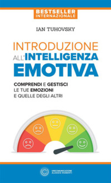 Introduzione all'intelligenza emotiva. Comprendi e gestisci le tue emozioni e quelle degli altri - Ian Tuhovsky | 