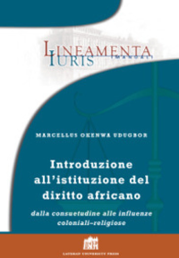 Introduzione all'istituzione del diritto africano. Dalla consuetudine alle influenze coloniali-religiose - Marcellus O. Udugbor