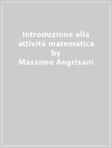 Introduzione alla attività matematica - Massimo Angrisani