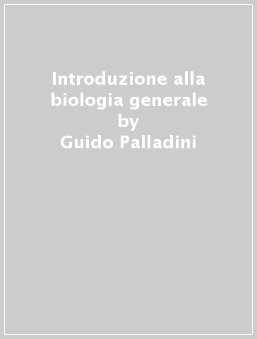 Introduzione alla biologia generale - Guido Palladini