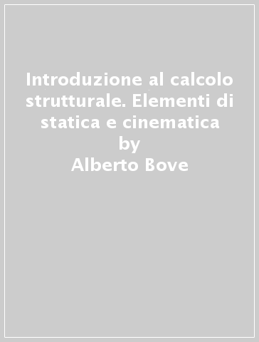 Introduzione al calcolo strutturale. Elementi di statica e cinematica - Alberto Bove