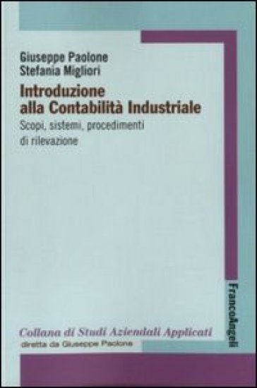 Introduzione alla contabilità industriale. Scopi, sistemi, procedimenti di rilevazione - Giuseppe Paolone - Stefania Migliori
