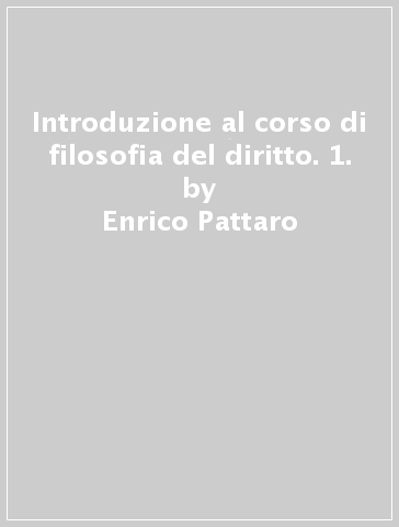 Introduzione al corso di filosofia del diritto. 1. - Enrico Pattaro