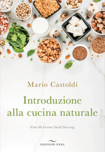 Introduzione alla cucina naturale - Mario Castoldi