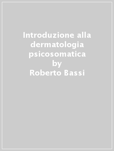 Introduzione alla dermatologia psicosomatica - Roberto Bassi