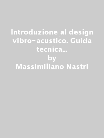 Introduzione al design vibro-acustico. Guida tecnica all'attenuazione delle sollecitazioni dinamiche negli edifici - Massimiliano Nastri