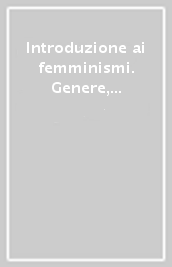 Introduzione ai femminismi. Genere, razza, classe, riproduzione: dal marxismo al queer