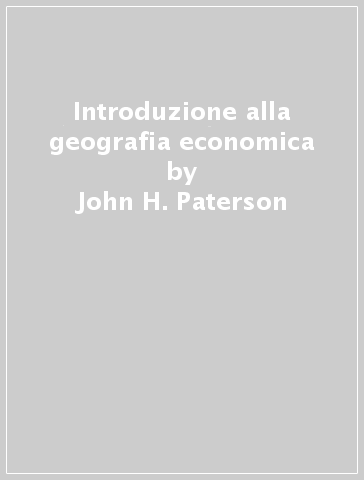 Introduzione alla geografia economica - John H. Paterson - Romano Gasperoni