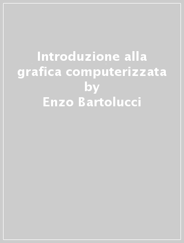Introduzione alla grafica computerizzata - Enzo Bartolucci
