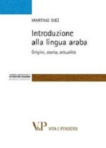 Introduzione alla lingua araba. Origini, storia, attualità - Martino Diez