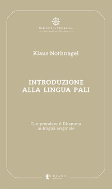 Introduzione alla lingua pali. Comprendere il Dhamma in lingua originale - Klaus Nothnagel