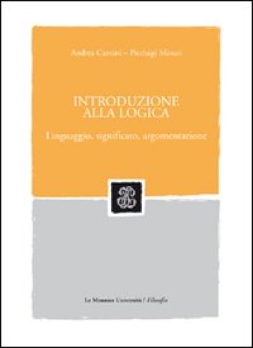 Introduzione alla logica. Linguaggio, significato, argomentazione - Andrea Cantini - P. Luigi Minari